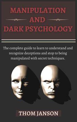 Manipulation and Dark Psychology: The complete guide to learn to understand and recognize deceptions and stop to being manipulated with secret techniques.