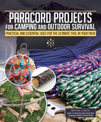 Paracord Projects for Camping and Outdoor Survival: Practical and Essential Uses for the Ultimate Tool in Your Pack (Fox Chapel Publishing) Survival Basics, 7 Ways to Carry Cordage, 60 Ways to Use It