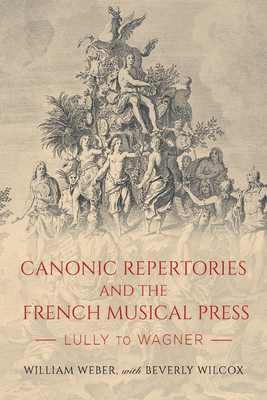 Canonic Repertories and the French Musical Press: Lully to Wagner (Eastman Studies in Music, 177)