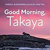 Good Morning, Takaya by Cheryl  Alexander