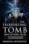 The Teleporting Tomb and Other Tales: The Paranormal Casebooks of Sir Arthur Conan Doyle