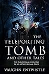 The Teleporting Tomb and Other Tales: The Paranormal Casebooks of Sir Arthur Conan Doyle