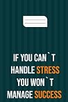 if you can`t handle stress you won`t manage success: motivation books , motivational interviewing , motivational gifts for women , girl , kids ( size 6x9 in , 120 page )