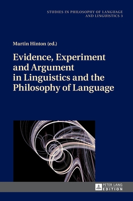 Evidence, Experiment and Argument in Linguistics and the Philosophy of Language (Studies in Philosophy of Language and Linguistics)