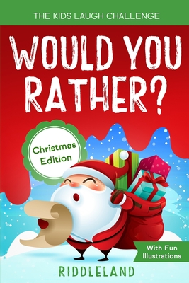 The Kids Laugh Challenge: Would You Rather? Christmas Edition: A Hilarious and Interactive Question Game Book for Boys and Girls Ages 6, 7, 8 , 9, 10, 11 Years Old - Christmas Gift for Kids