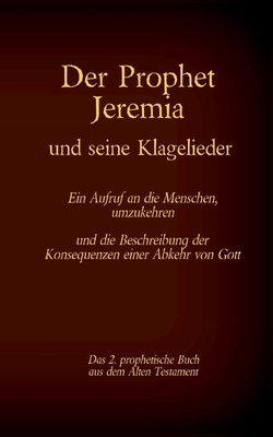 Der Prophet Jeremia und seine Klagelieder Jeremias Threni: Das 2. prophetische Buch aus dem Alten Testament der Bibel