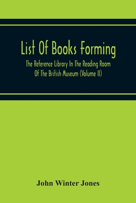 List Of Books Forming The Reference Library In The Reading Room Of The British Museum Volume Ii