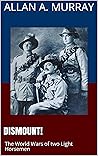 Dismount!: The World Wars of two Light Horsemen (Their World War) Dismount!: The World Wars of two Light Horsemen (Their World War)