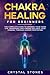Chakra Healing for Beginners: The Complete Guide to Opening Your Third Eye, Awakening and Finding Balance Your Chakra, through Guided Meditation