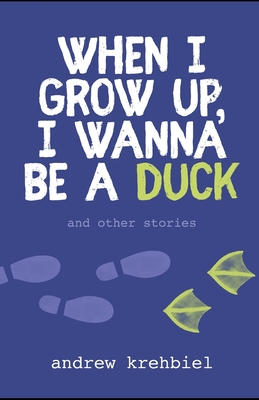 When I Grow Up, I Wanna Be a Duck: and other stories