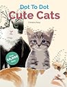 Cute Cats Dot To Dot: Adorable Anti-Stress Images and Scenes to Complete and Colour