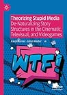 Theorizing Stupid Media: De-Naturalizing Story Structures in the Cinematic, Televisual, and Videogames