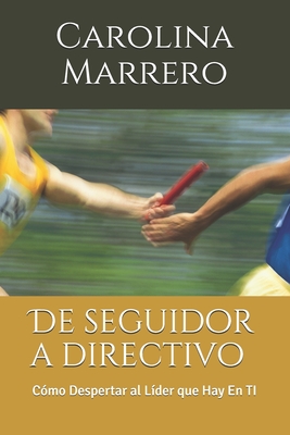 De seguidor a directivo: Cómo Despertar al Líder que Hay En TI (Spanish Edition)