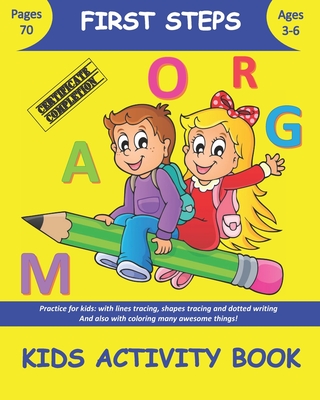 FIRST STEPS “Kids Activity Book”: Practice for kids: with lines tracing, shapes tracing and dotted writing And also with coloring many awesome things!