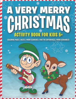 A Very Merry Christmas Activity Book for Kids 5+: Coloring Pages - Mazes - Word Searches - Find the Differences - Word Scrambles