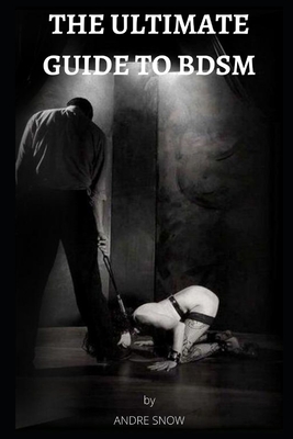 Bdsm- The Ultimate Guide to Bdsm: Your Introduction to BDSM, Introduction to Kink romance, adult erotica, multiple partners sex, creampie dreams, ganging up, joy of gay sex, virgin hunters