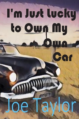 I'm Just Lucky to Own My Own Car