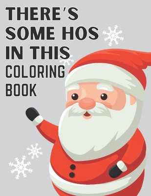 There's Some Hos In This Coloring Book: Christmas Coloring Book For Kids ,Ages 2-4 ,Ages 3-8