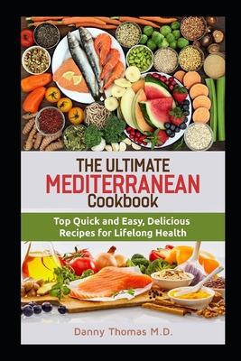 The Ultimate Mediterranean Cookbook: Top Quick and Easy, Delicious Recipes for Lifelong Health