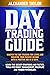Day Trading Guide: Master Day Trading for a Living and create Your Passive Income with a positive ROI in 19 days. Learn all Strategies, Tools for Money Management, Discipline and Trader Psychology