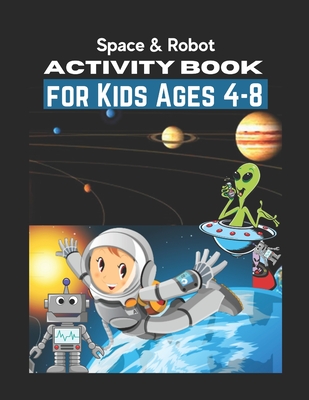 Space & Robot Activity Book for Kids Ages 4-8: Awesome Robot & Outer Space Coloring with Planets, Astronauts, Space Ships, Rockets (Children's Coloring Activity Books)