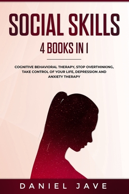 Social Skills: 4 books in 1: Cognitive Behavioral Therapy, Stop Overthinking, Depression and Anxiety Therapy, Take Control of your Life. A guide to ... Problem Solving improving Communication