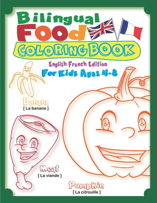 Bilingual Food Coloring Book for Kids Ages 4-8 (English French Edition): Learn French for Kids Workbook with 40 Unique Cartoon Food Colouring pages ... French. (Bilingual Children's Books - Vol 2)
