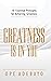 Greatness is in You: 10 Essential Principles of achieving greatness