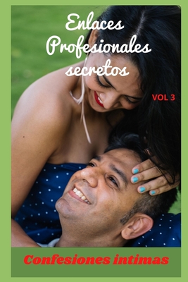 Enlaces profesionales secretos (vol 3): Confesiones �ntimas, confianza, historias er�ticas, sexo adulto