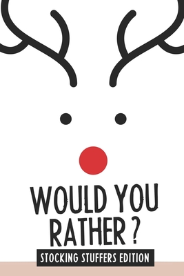 Would you Rather? Stocking Stuffers Edition: Christmas & Winter Edition - Fun, Hilarious, Ridiculous and Challenging Questions for Kids, Teens and the Whole Family