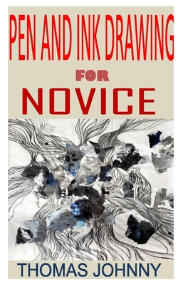 Pen and Ink Drawing for Novice: Discover the complete guides on everything you need to know about pen and ink drawing