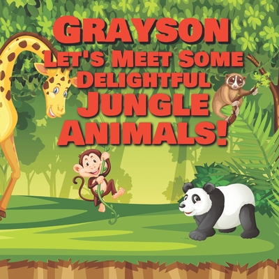 Grayson Let’s Meet Some Delightful Jungle Animals!: Personalized Kids Books with Name - Tropical Forest & Wilderness Animals for Children Ages 1-3