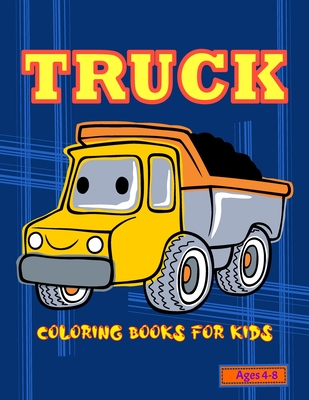 Truck Coloring Books For Kids Ages 4-8: Fun with 27 Truck Coloring Pages Hand Drawing Large Picture Full Page for Toddlers and Kids Enjoy for Your Kids with Friends or Families in Cute Truck Cover Size 8.5x11