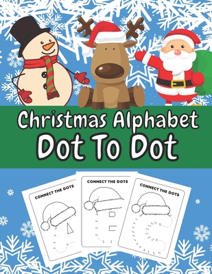 Christmas Alphabet Dot To Dot: Fun and Entertaining Connect The Dots Activity Book for Kids and Toddlers Avesome Xmas Gift or Stocking Filler Idea Education Learning Homeschool