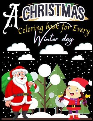A Christmas coloring book for Every Winter Day: (A Christmas for Every Day and Night of the Year) Gifts for Christmas book Baby, Girls, Boys, Friends, Women, Men, etc.