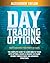 DAY TRADING OPTIONS: HOW TO MAXIMIZE YOUR PROFIT IN 19 DAYS. THE COMPLETE GUIDE TO LEARN HOW TO TRADE WITH OPTIONS, CREATE A PASSIVE SIX-FIGURE INCOME THROUGH BASIC AND ADVANCED STRATEGIES