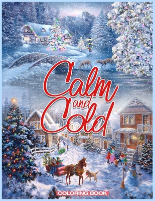 Calm and Cold coloring book: An Adult Coloring Book Featuring Relaxing Christmas Winter Scenes and amazing Interior Designs - Perfect Gift Ideas for Women