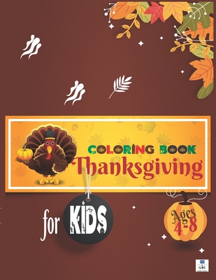 THANKSGIVING COLORING BOOK for KIDS Ages 4-8: A Collection of Fun and Easy Happy Thanksgiving Day Coloring Pages with Autumn Leaves Turkeys Pumpkins ... kindergarten.Great Thanksgiving Gift for Kids