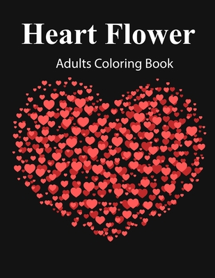 Heart Flower Adult Coloring Book: An Adults coloring book filled with monsters, Stress Relieving, witches, pumpkin, haunted house and more for hours of fun and relaxation