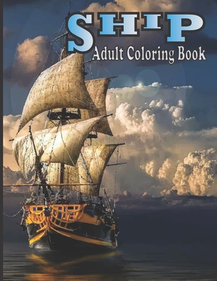 Ship Adult Coloring Book: (An Adult Ship Coloring Book With Beautifull Ship Design For Stress Reliving And Relaxing)