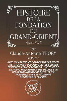 Histoire de la Fondation Du Grand-Orient: TOME 1