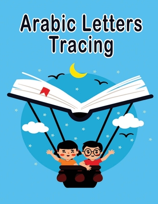 Arabic Letter Tracing: Letter Tracing for Preschoolers Learn How to Write the Arabic Letters from Alif to Ya Read and Trace for Kindergarteners