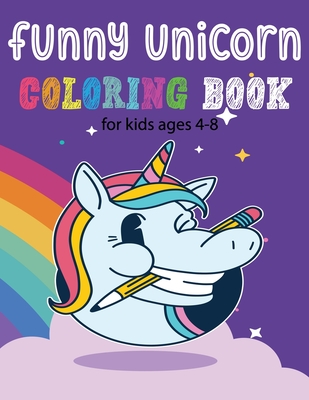 Funny Unicorn Coloring Book for Kids ages 4-8: Buy This Book and Your Kids Have Fun. You'll Know that Their Learning and Memory Skills are Getting a Powerful Boost.
