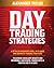 DAY TRADING STRATEGIES: A Detailed Beginner’s Guide with Basic and Advanced Trading Strategies to Achieve Excellent Results and Become A Successful Trader with A Positive Roi in 19 Days