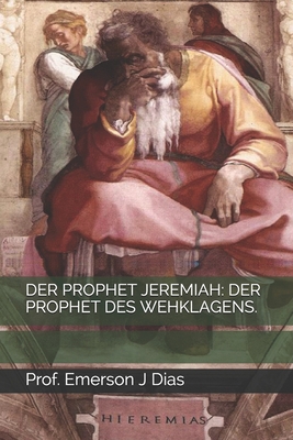 DER PROPHET JEREMIAH: DER PROPHET DES WEHKLAGENS.