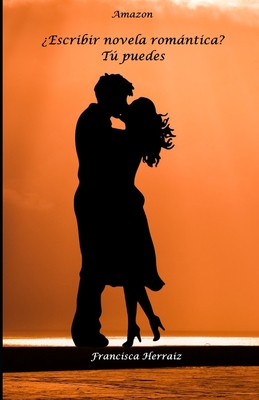 ¿Escribir novela romántica? Tú puedes: Todo lo necesario para que comiences y termines tu novela romántica (Spanish Edition)
