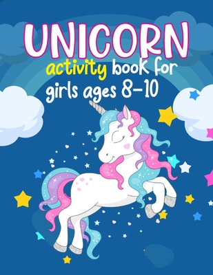 Unicorn Activity Books For Girls Ages 8-10: the magical unicorn activity book for kids ages 8-10. Learning, Coloring, Dot To Dot, Mazes And more! unicorn activity book for girls age 8-10. (My little unicorn activity book for girls 8-10)