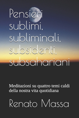 Pensieri sublimi, subliminali, subsidenti, subsahariani: Meditazioni su quattro temi caldi della nostra vita quotidiana (Saggi filosofia naturale) (Italian Edition)