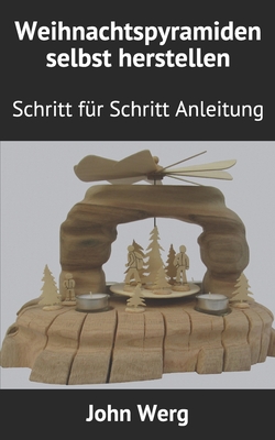 Weihnachtspyramiden selbst herstellen: Schritt für Schritt Anleitung (German Edition)