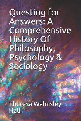 Questing for Answers: A Comprehensive History Of Philosophy, Psychology & Sociology